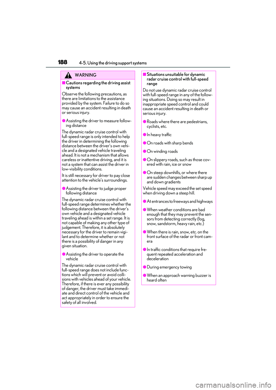 LEXUS IS300 2022  Owners Manual 1884-5. Using the driving support systems
WARNING
■Cautions regarding the driving assist 
systems
Observe the following precautions, as 
there are limitations to the assistance 
provided by the syst