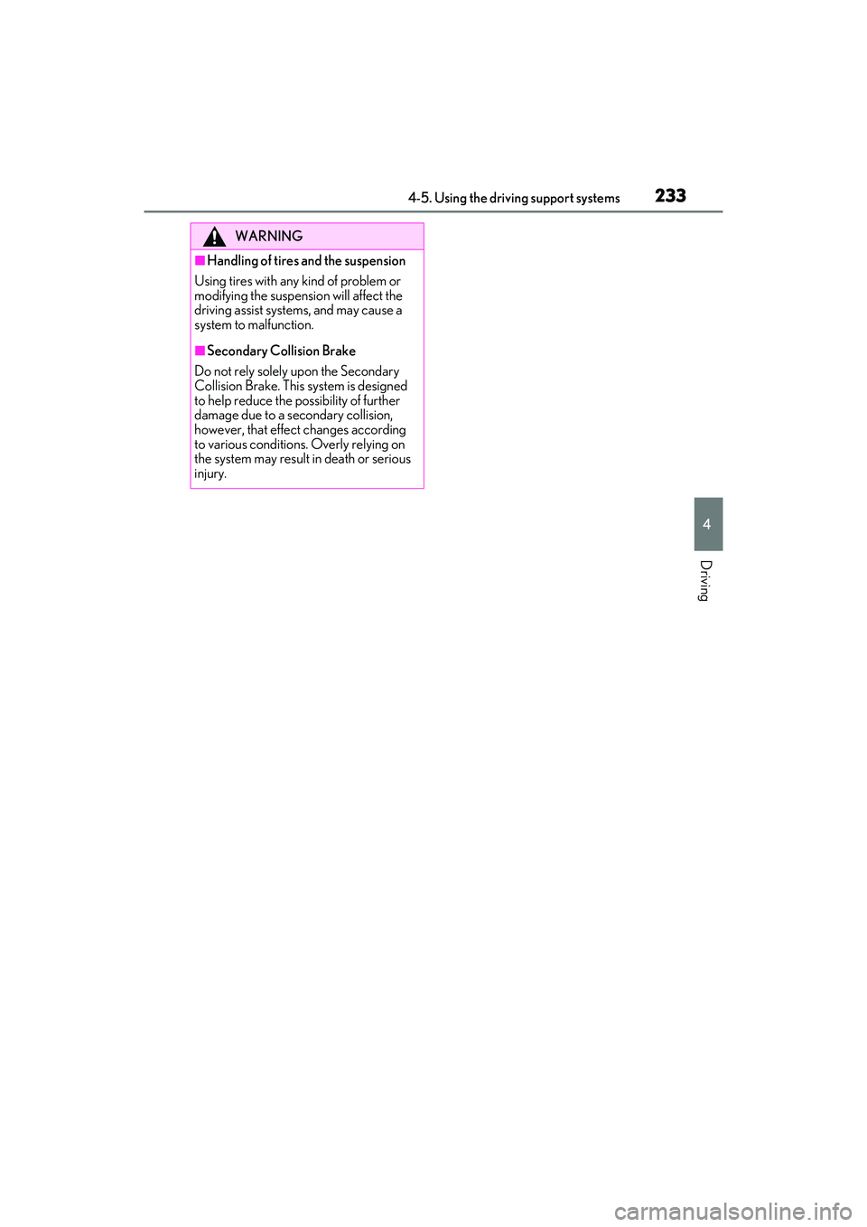 LEXUS IS300 2022  Owners Manual 2334-5. Using the driving support systems
4
Driving
WARNING
■Handling of tires and the suspension
Using tires with any kind of problem or 
modifying the suspension will affect the 
driving assist sy