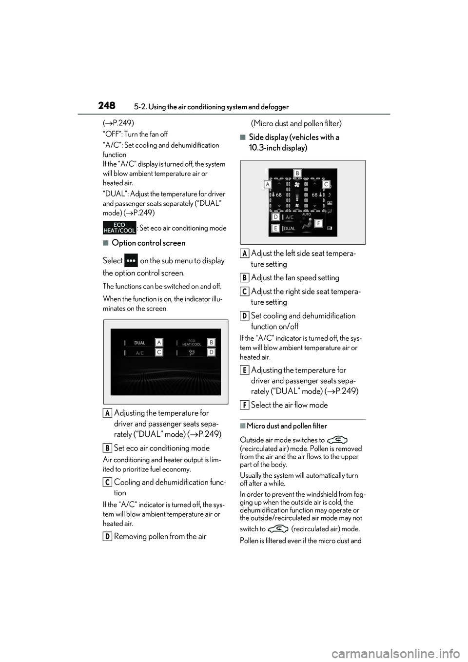 LEXUS IS300 2022  Owners Manual 2485-2. Using the air conditioning system and defogger
( P.249)
“OFF”: Turn the fan off
“A/C”: Set cooling and dehumidification 
function 
If the “A/C” display is turned off, the system
