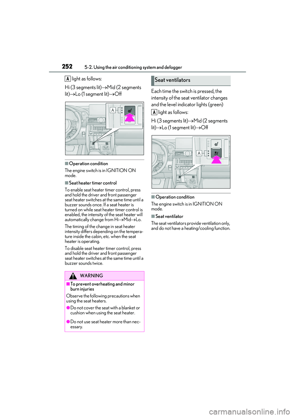 LEXUS IS300 2022  Owners Manual 2525-2. Using the air conditioning system and defogger
 light as follows:
Hi (3 segments lit) Mid (2 segments 
lit)  Lo (1 segment lit) Off
■Operation condition
The engine switch is in IGNI
