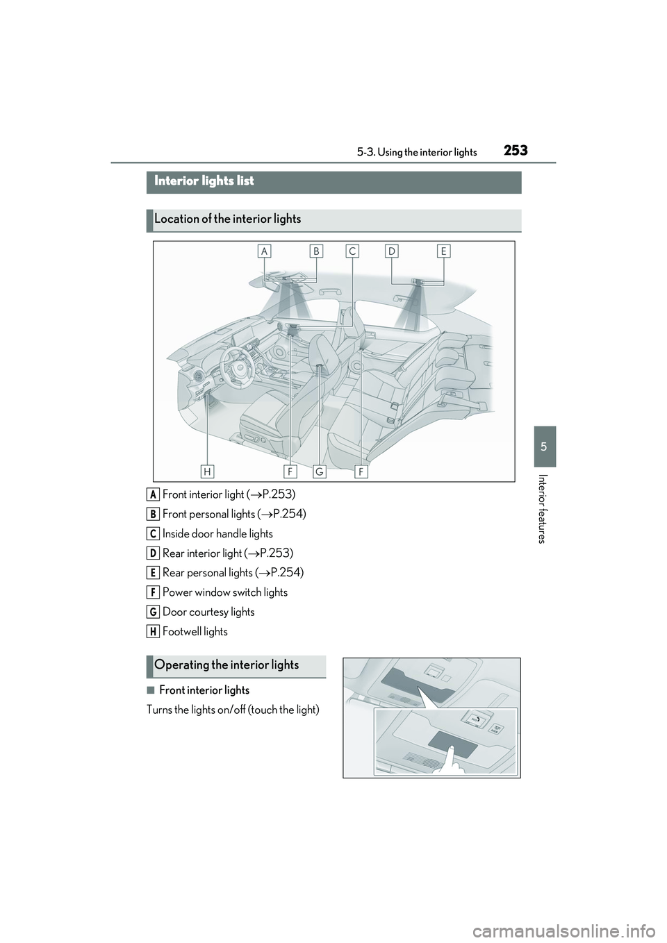 LEXUS IS300 2022  Owners Manual 2535-3. Using the interior lights
5
Interior features
5-3.Using the interior lights
Front interior light (P.253)
Front personal lights ( P.254)
Inside door handle lights
Rear interior light ( 