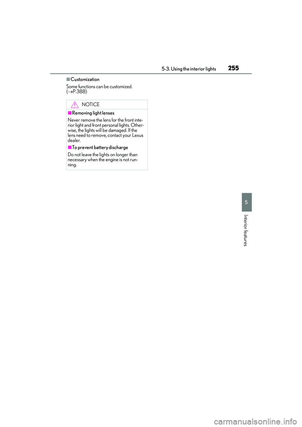 LEXUS IS300 2022  Owners Manual 2555-3. Using the interior lights
5
Interior features
■Customization
Some functions can be customized. 
(  P.388)
NOTICE
■Removing light lenses
Never remove the lens for the front inte-
rior li