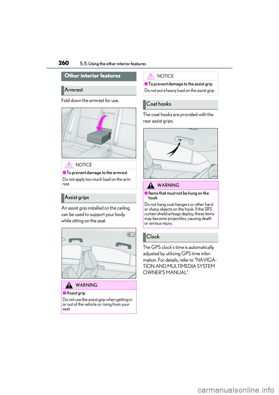 LEXUS IS300 2022  Owners Manual 2605-5. Using the other interior features
5-5.Using the other interior features
Fold down the armrest for use.
An assist grip installed on the ceiling 
can be used to support your body 
while sitting 