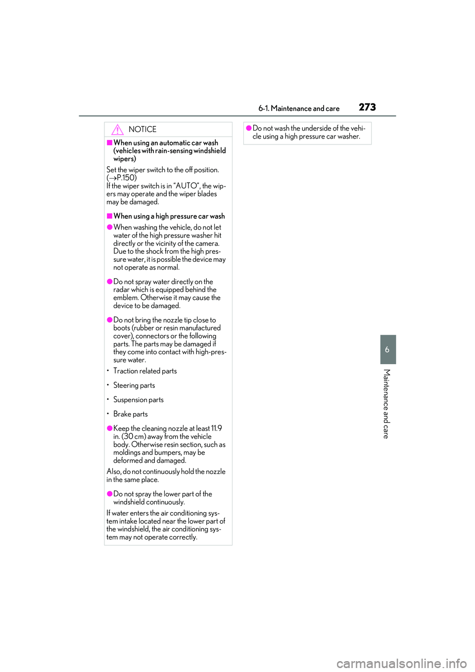 LEXUS IS300 2022  Owners Manual 2736-1. Maintenance and care
6
Maintenance and care
NOTICE
■When using an automatic car wash 
(vehicles with rain-sensing windshield 
wipers)
Set the wiper switch to the off position. 
( P.150)
I