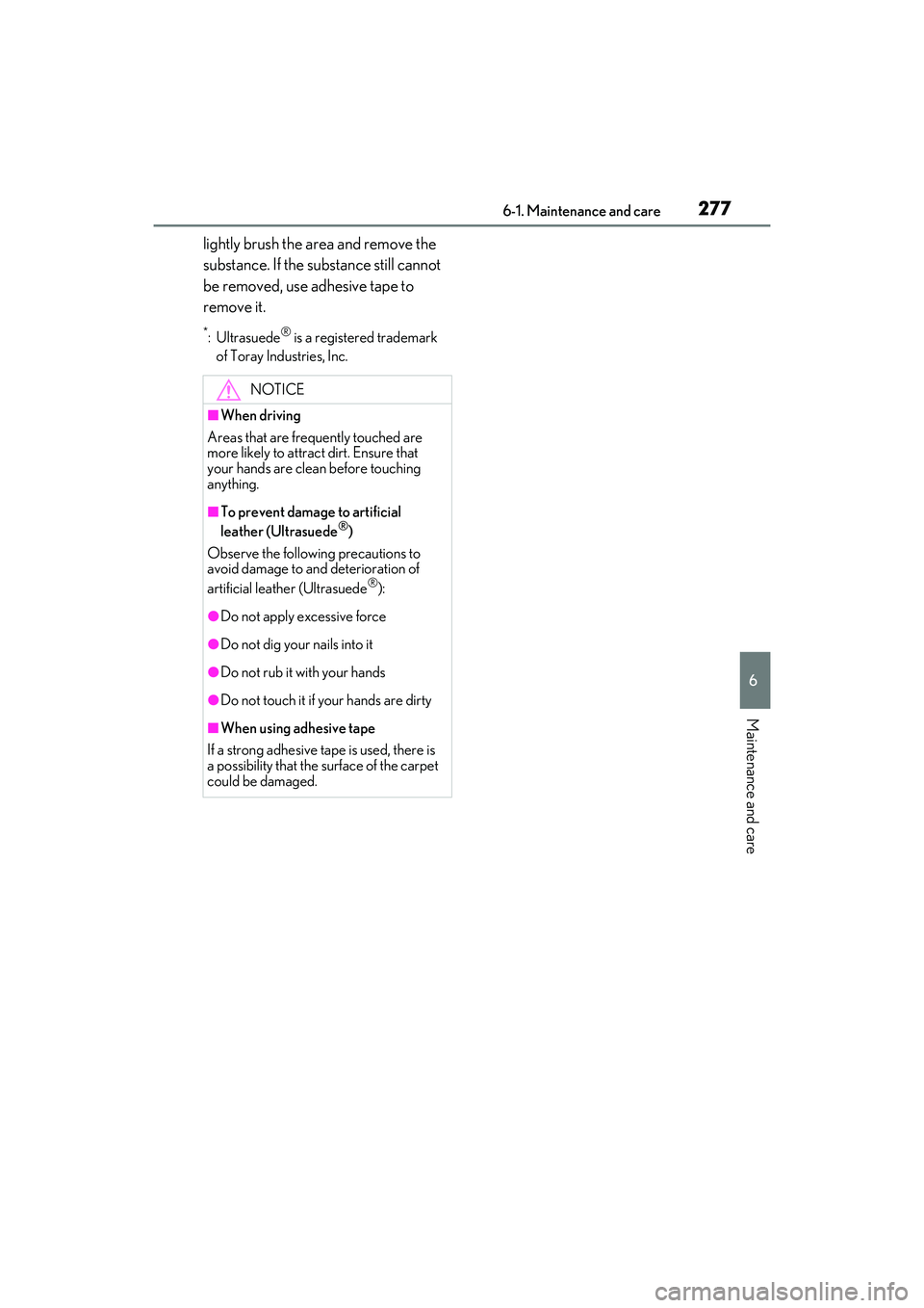 LEXUS IS300 2022  Owners Manual 2776-1. Maintenance and care
6
Maintenance and care
lightly brush the area and remove the 
substance. If the substance still cannot 
be removed, use adhesive tape to 
remove it.
*:Ultrasuede® is a re