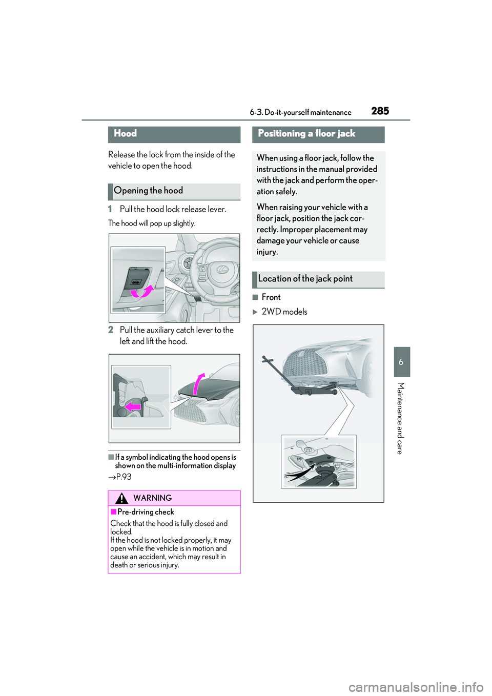 LEXUS IS300 2022  Owners Manual 2856-3. Do-it-yourself maintenance
6
Maintenance and care
Release the lock from the inside of the 
vehicle to open the hood.
1Pull the hood lock release lever.
The hood will pop up slightly.
2Pull the