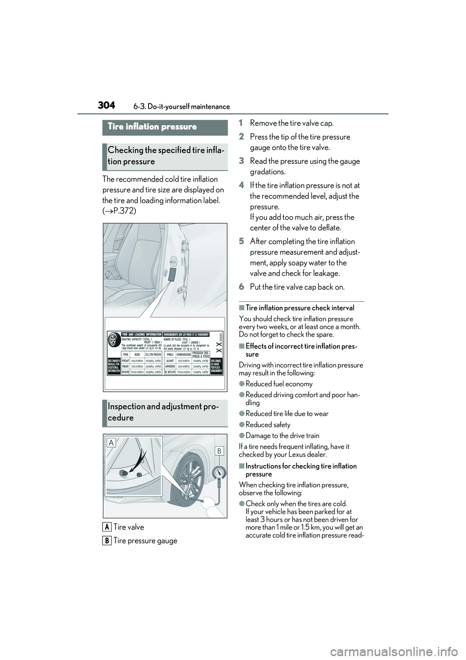 LEXUS IS300 2022  Owners Manual 3046-3. Do-it-yourself maintenance
The recommended cold tire inflation 
pressure and tire size are displayed on 
the tire and loading information label. 
( P.372)
Tire valve
Tire pressure gauge 1
R