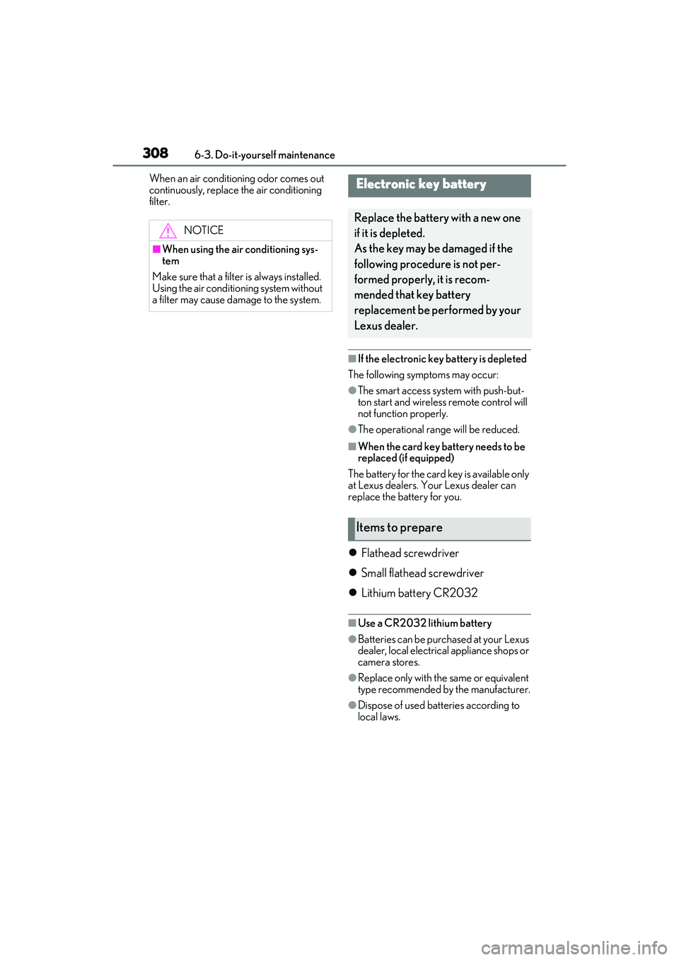 LEXUS IS300 2022  Owners Manual 3086-3. Do-it-yourself maintenance
When an air conditioning odor comes out 
continuously, replace the air conditioning 
filter.
■If the electronic key battery is depleted
The following symptoms may 