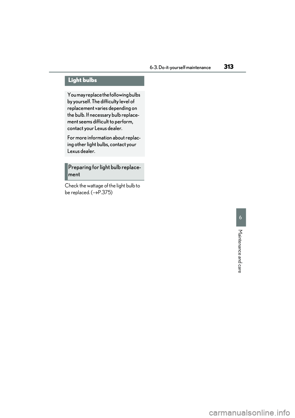 LEXUS IS300 2022  Owners Manual 3136-3. Do-it-yourself maintenance
6
Maintenance and care
Check the wattage of the light bulb to 
be replaced. (P.375)
Light bulbs
You may replace the following bulbs 
by yourself. The difficulty l