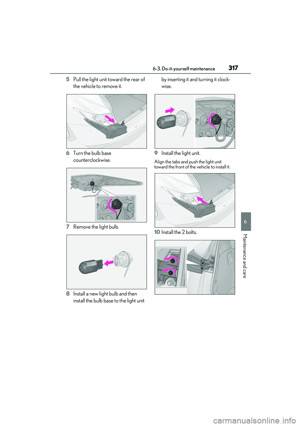 LEXUS IS300 2022  Owners Manual 3176-3. Do-it-yourself maintenance
6
Maintenance and care
5Pull the light unit toward the rear of 
the vehicle to remove it.
6 Turn the bulb base 
counterclockwise.
7 Remove the light bulb.
8 Install 