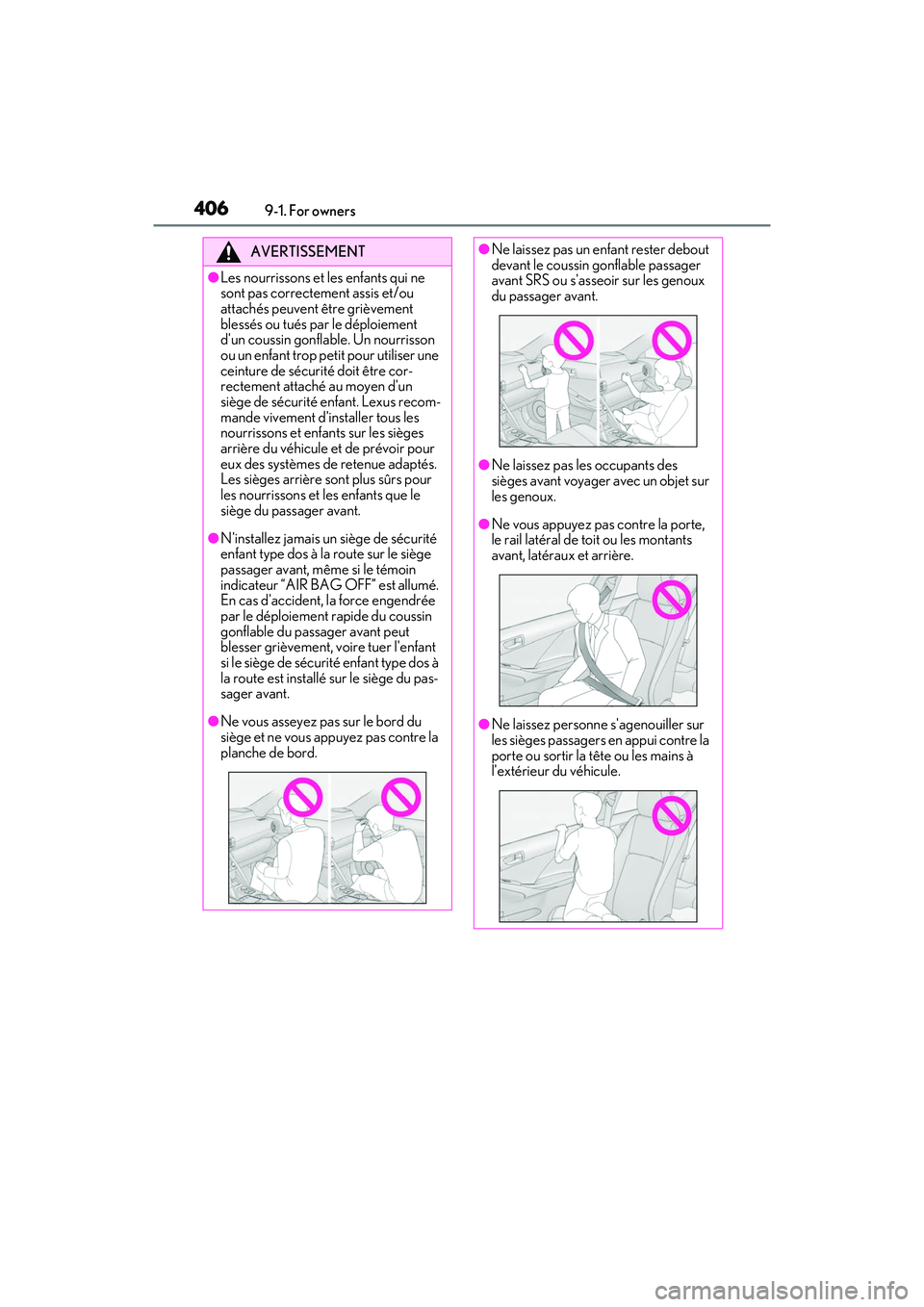 LEXUS IS300 2022  Owners Manual 4069-1. For owners
AVERTISSEMENT
●Les nourrissons et les enfants qui ne 
sont pas correctement assis et/ou 
attachés peuvent être grièvement 
blessés ou tués par le déploiement 
dun coussin g