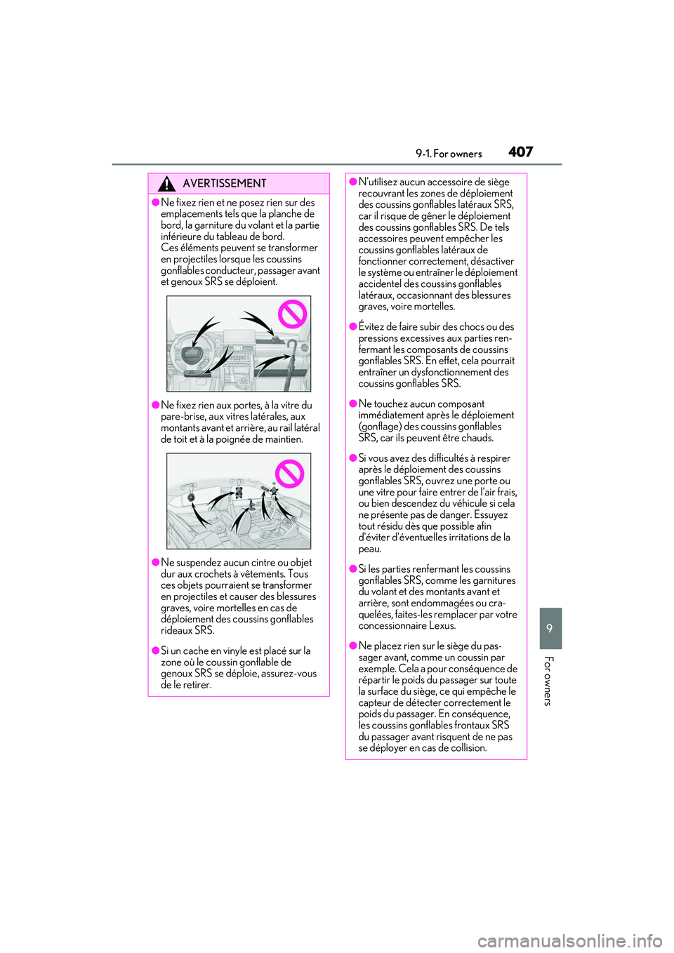 LEXUS IS300 2022  Owners Manual 4079-1. For owners
9
For owners
AVERTISSEMENT
●Ne fixez rien et ne posez rien sur des 
emplacements tels que la planche de 
bord, la garniture du volant et la partie 
inférieure du tableau de bord.