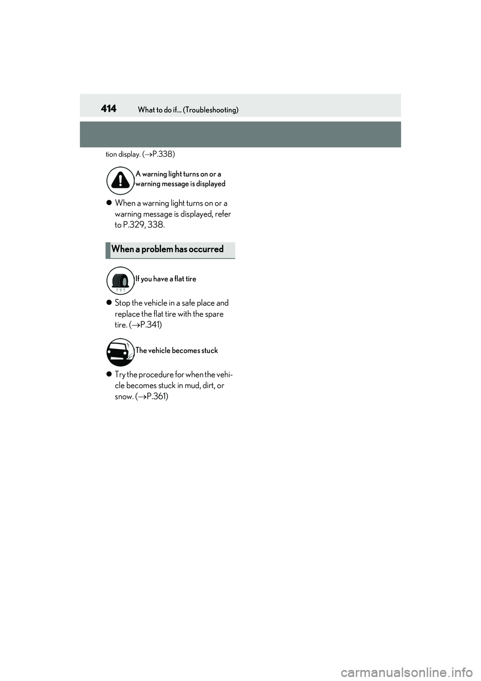 LEXUS IS300 2022  Owners Manual 414What to do if... (Troubleshooting)
tion display. (P.338)
When a warning light turns on or a 
warning message is displayed, refer 
to P.329, 338.
 Stop the vehicle in a safe place and 
repl
