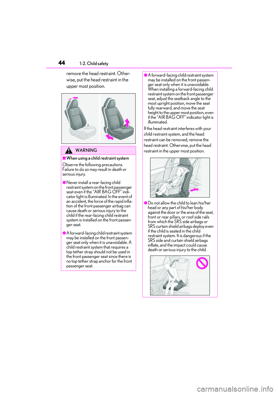 LEXUS IS300 2022  Owners Manual 441-2. Child safety
remove the head restraint. Other-
wise, put the head restraint in the 
upper most position.
WARNING
■When using a child restraint system
Observe the following precautions.
Failur
