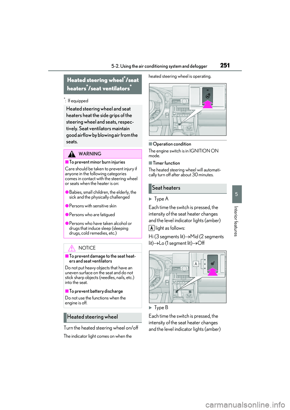 LEXUS IS350 2022  Owners Manual 2515-2. Using the air conditioning system and defogger
5
Interior features
*:If equipped
Turn the heated steering wheel on/off
The indicator light comes on when the  heated steering wheel is operating