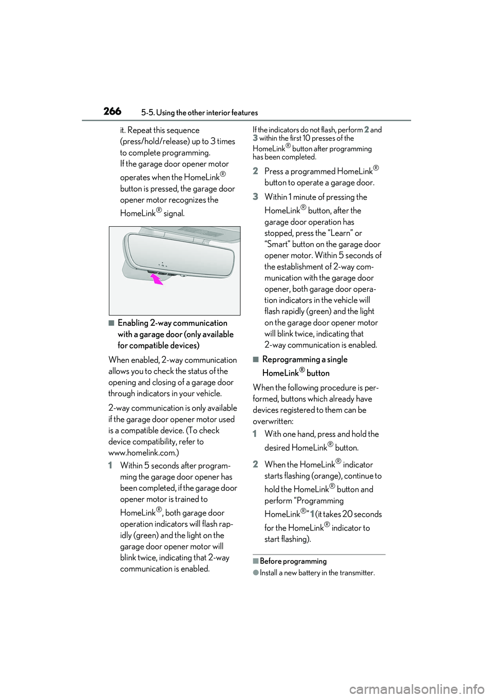 LEXUS IS350 2022  Owners Manual 2665-5. Using the other interior features
it. Repeat this sequence 
(press/hold/release) up to 3 times 
to complete programming.
If the garage door opener motor 
operates when the HomeLink
® 
button 