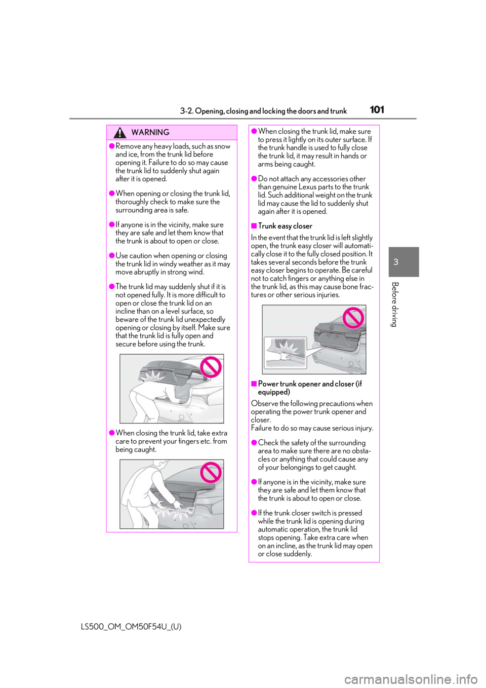 LEXUS LS500 2018 Owners Manual 1013-2. Opening, closing and locking the doors and trunk
LS500_OM_OM50F54U_(U) 3
Before driving WARNING●
Remove any heavy loads, such as snow
and ice, from the trunk lid before
opening it. Failur LEXUS LS500 2018 Owners Manual 1013-2. Opening, closing and locking the doors and trunk
LS500_OM_OM50F54U_(U) 3
Before driving WARNING●
Remove any heavy loads, such as snow
and ice, from the trunk lid before
opening it. Failur