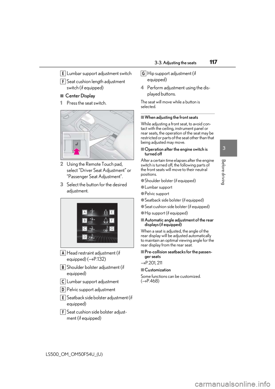 LEXUS LS500 2018 Owners Manual 1173-3. Adjusting the seats
LS500_OM_OM50F54U_(U) 3
Before driving Lumbar support adjustment switch
Seat cushion length adjustment
switch (if equipped) ■
Center Display
1 Press the seat switch.
2 U LEXUS LS500 2018 Owners Manual 1173-3. Adjusting the seats
LS500_OM_OM50F54U_(U) 3
Before driving Lumbar support adjustment switch
Seat cushion length adjustment
switch (if equipped) ■
Center Display
1 Press the seat switch.
2 U