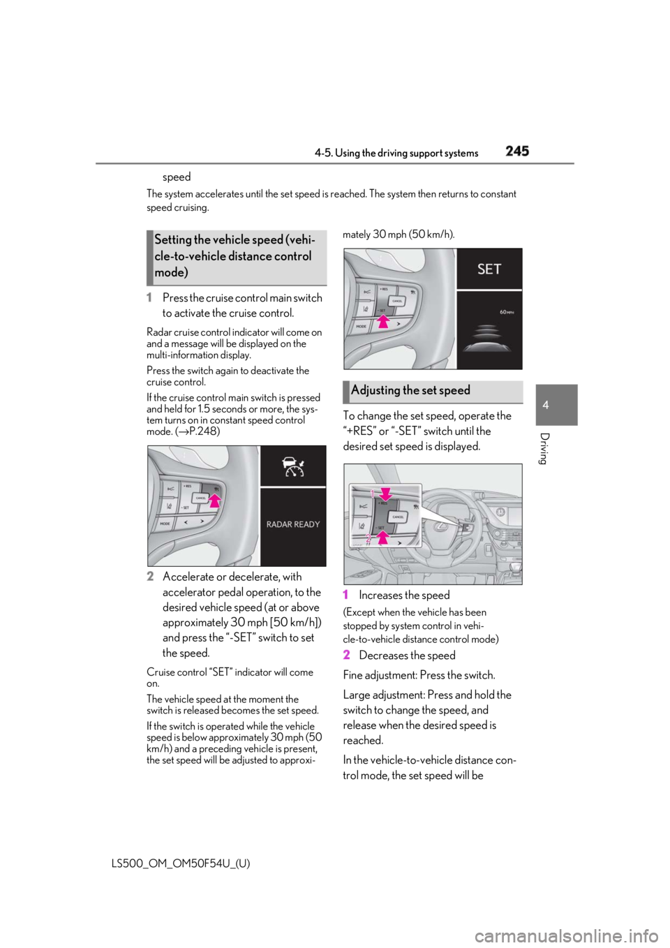 LEXUS LS500 2018 Owners Manual 2454-5. Using the driving support systems
LS500_OM_OM50F54U_(U) 4
Driving speedThe system accelerates until the set speed is re ached. The system then returns to constant
speed cruising.
1 Press the LEXUS LS500 2018 Owners Manual 2454-5. Using the driving support systems
LS500_OM_OM50F54U_(U) 4
Driving speedThe system accelerates until the set speed is re ached. The system then returns to constant
speed cruising.
1 Press the