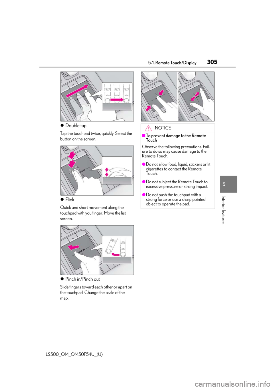 LEXUS LS500 2018  Owners Manual 3055-1. Remote Touch/Display
LS500_OM_OM50F54U_(U) 5
Interior features  Double tap Tap the touchpad twice, quickly. Select the 
button on the screen.
 Flick Quick and short movement along the 
t