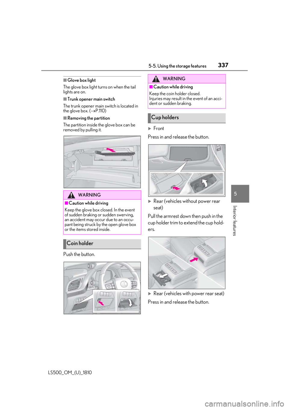 LEXUS LS500 2019  Owners Manual 3375-5. Using the storage features
LS500_OM_(U)_1810 5
Interior features ■
Glove box light
The glove box light turns on when the tail 
lights are on. ■
Trunk opener main switch
The trunk opener ma