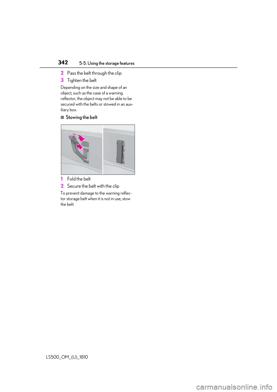 LEXUS LS500 2019  Owners Manual 342 5-5. Using the storage features
LS500_OM_(U)_1810 2 Pass the belt through the clip
3 Tighten the beltDepending on the size and shape of an 
object, such as the case of a warning 
reflector, the ob