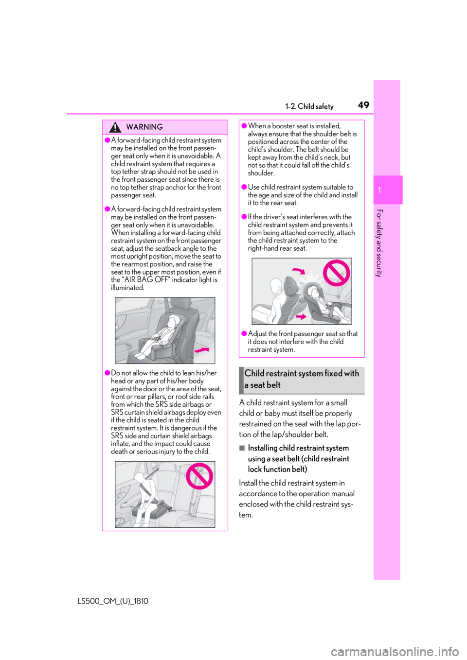 LEXUS LS500 2019 Owners Manual 491-2. Child safety
LS500_OM_(U)_1810 1
For safety and security
A child restraint system for a small
child or baby must itself be properly
restrained on the seat with the lap por-
tion of the lap/sh LEXUS LS500 2019 Owners Manual 491-2. Child safety
LS500_OM_(U)_1810 1
For safety and security
A child restraint system for a small
child or baby must itself be properly
restrained on the seat with the lap por-
tion of the lap/sh