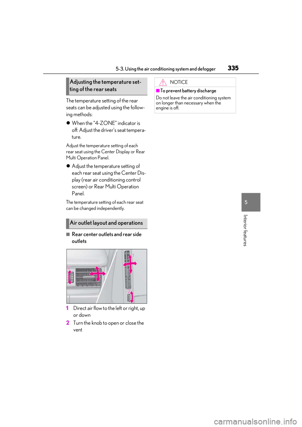 LEXUS LS500 2021  Owners Manual 3355-3. Using the air conditioning system and defogger
5
Interior features
The temperature setting of the rear 
seats can be adjusted using the follow-
ing methods:
When the “4-ZONE” indicator 