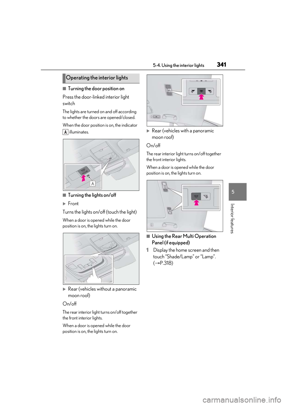 LEXUS LS500 2021  Owners Manual 3415-4. Using the interior lights
5
Interior features
■Turning the door position on
Press the door-linked interior light 
switch
The lights are turned on and off according 
to whether the doors are 