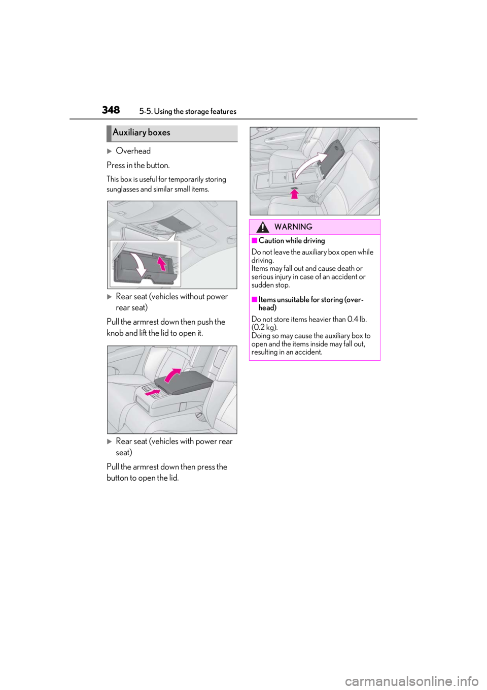 LEXUS LS500 2021  Owners Manual 3485-5. Using the storage features
Overhead
Press in the button.
This box is useful for temporarily storing 
sunglasses and similar small items.
Rear seat (vehicles without power 
rear seat)
Pul