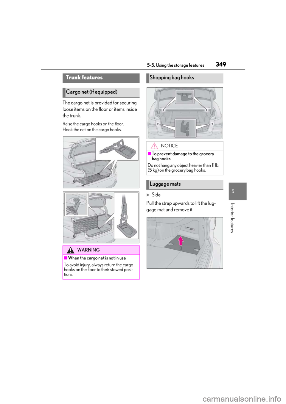 LEXUS LS500 2021  Owners Manual 3495-5. Using the storage features
5
Interior features
The cargo net is provided for securing 
loose items on the floor or items inside 
the trunk.
Raise the cargo hooks on the floor.
Hook the net on 
