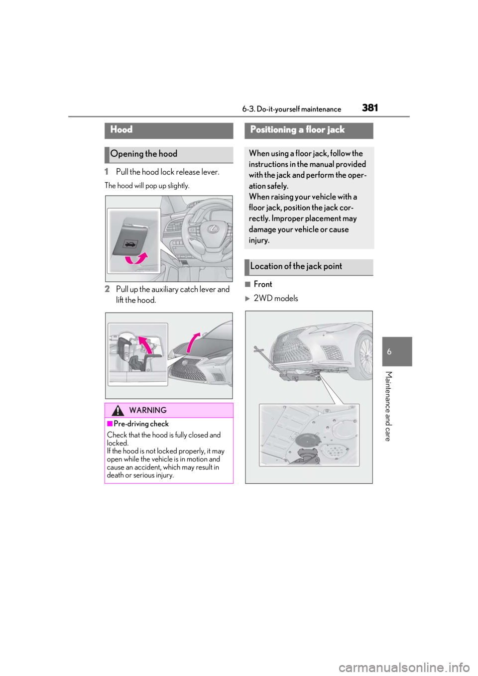 LEXUS LS500 2021  Owners Manual 3816-3. Do-it-yourself maintenance
6
Maintenance and care
1Pull the hood lock release lever.
The hood will pop up slightly.
2Pull up the auxiliary catch lever and 
lift the hood.■Front
2WD models