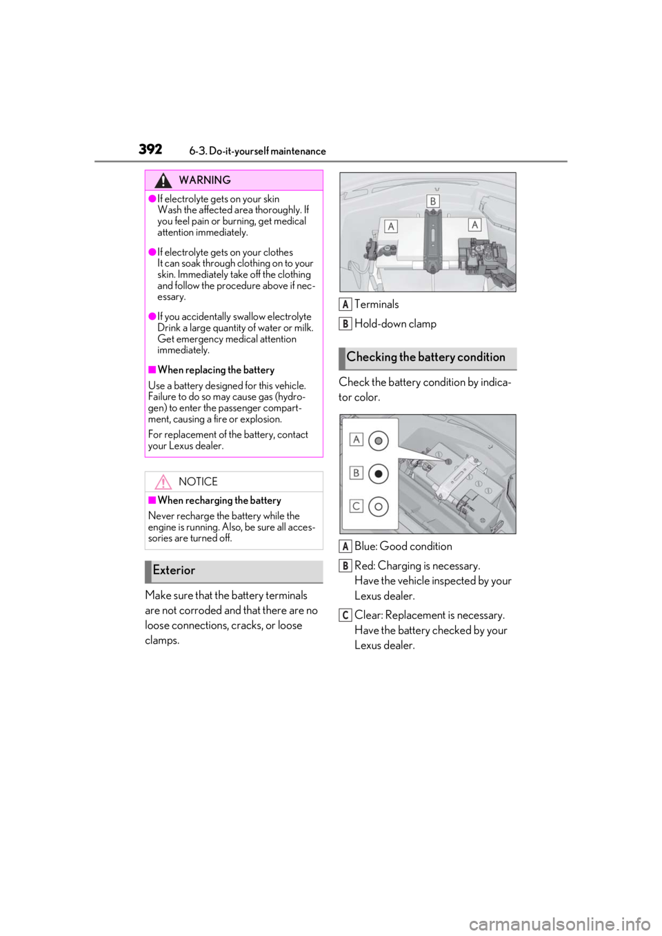 LEXUS LS500 2021 Owners Manual 3926-3. Do-it-yourself maintenance
Make sure that the battery terminals
are not corroded and that there are no
loose connections, cracks, or loose
clamps. Terminals
Hold-down clamp
Check the batter LEXUS LS500 2021 Owners Manual 3926-3. Do-it-yourself maintenance
Make sure that the battery terminals
are not corroded and that there are no
loose connections, cracks, or loose
clamps. Terminals
Hold-down clamp
Check the batter