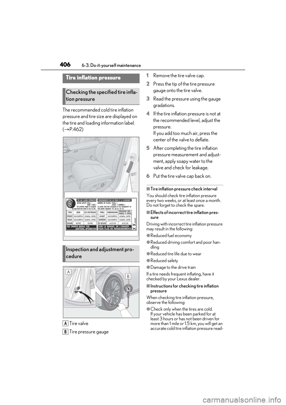 LEXUS LS500 2021  Owners Manual 4066-3. Do-it-yourself maintenance
The recommended cold tire inflation 
pressure and tire size are displayed on 
the tire and loading information label. 
( P.462)
Tire valve
Tire pressure gauge 1
R