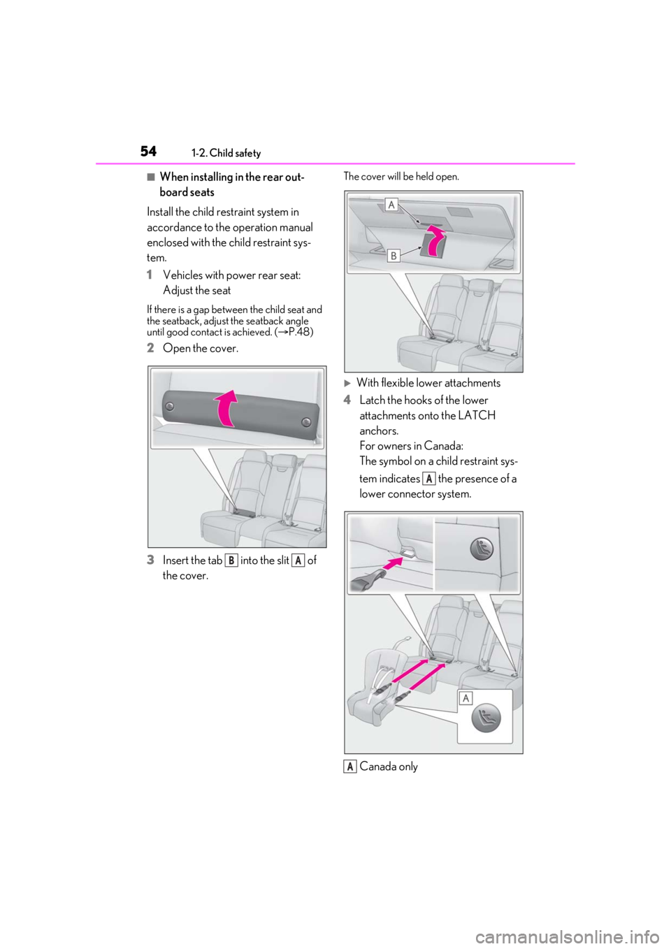 LEXUS LS500 2021  Owners Manual 541-2. Child safety
■When installing in the rear out-
board seats
Install the child restraint system in 
accordance to the operation manual 
enclosed with the child restraint sys-
tem.
1 Vehicles wi