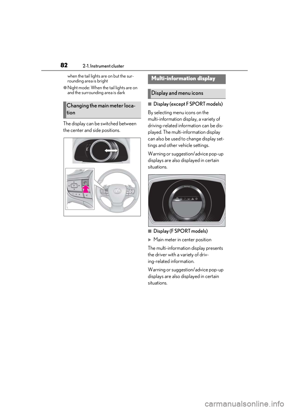 LEXUS LS500 2021  Owners Manual 822-1. Instrument cluster
when the tail lights are on but the sur-
rounding area is bright
●Night mode: When the tail lights are on 
and the surrounding area is dark
The display can be switched betw