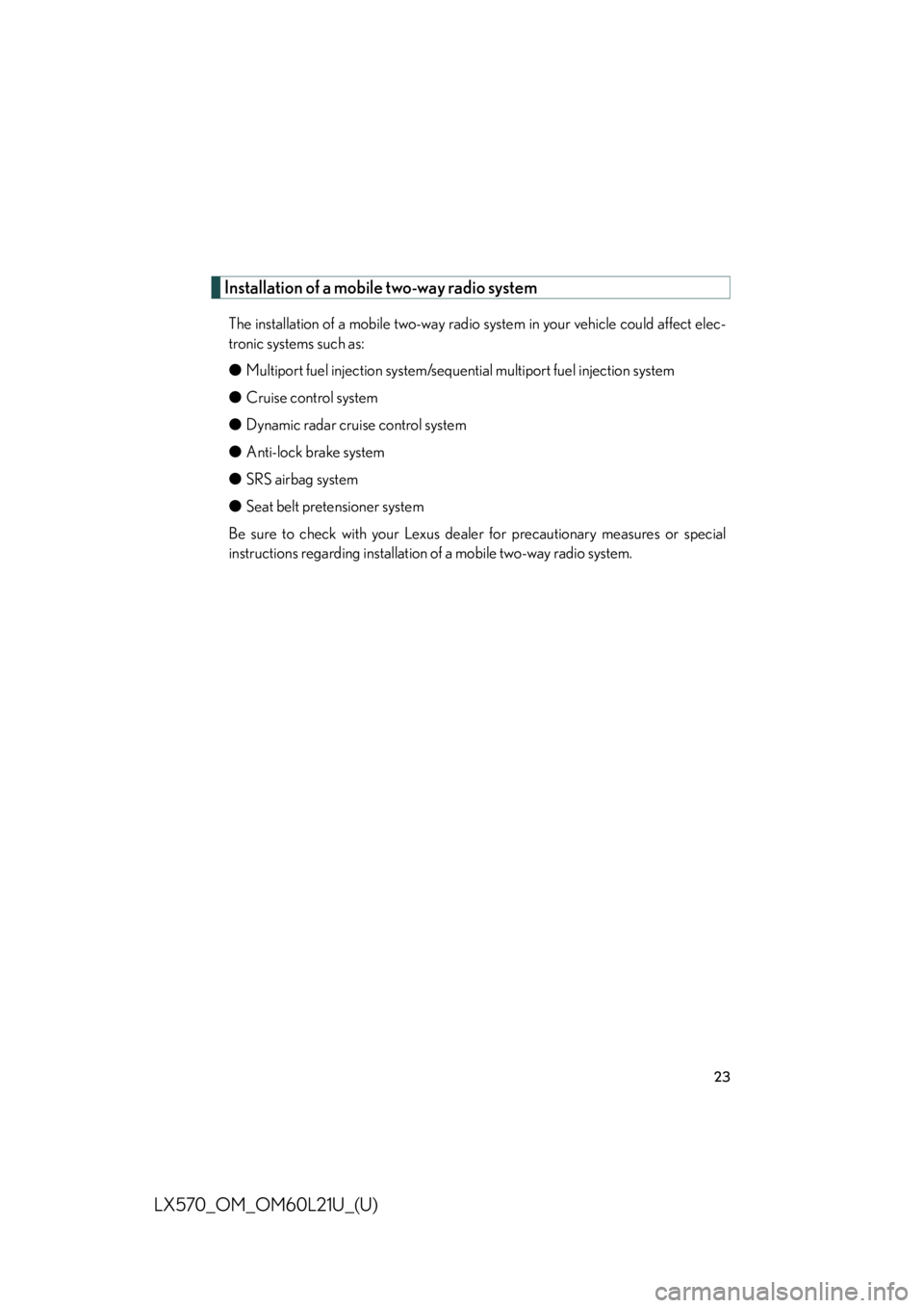 LEXUS LX570 2014  Owners Manual 23
LX570_OM_OM60L21U_(U) Installation of a mobile two-way radio system The installation of a mobile two-way radio system in your vehicle could affect elec-
tronic systems such as:
● Multiport fuel i
