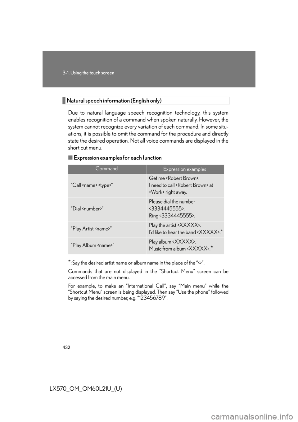 LEXUS LX570 2014 Owners Manual 4323-1. Using the touch screen
LX570_OM_OM60L21U_(U) Natural speech information (English only)
Due to natural language speech re cognition technology, this system
enables recognition of a command whe LEXUS LX570 2014 Owners Manual 4323-1. Using the touch screen
LX570_OM_OM60L21U_(U) Natural speech information (English only)
Due to natural language speech re cognition technology, this system
enables recognition of a command whe