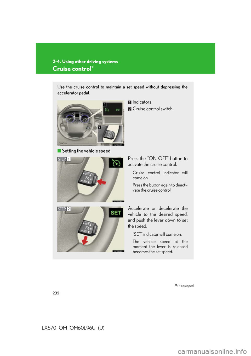 LEXUS LX570 2015  Owners Manual 232
LX570_OM_OM60L96U_(U) 2-4. Using other driving systems
Cruise control 
 : If equippedUse the cruise control to maintain  a set speed without depressing the
accelerator pedal.
Indicators
Crui