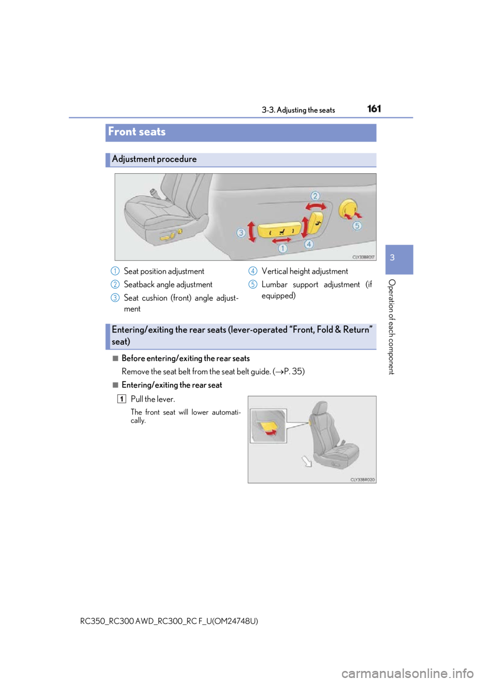LEXUS RC300 2018  Owners Manual 161
3
Operation of each component
RC350_RC300 AWD_RC3 00_RC F_U(OM24748U) 3-3. Adjusting the seats
■
Before entering/exiting the rear seats
Remove the seat belt from the seat belt guide. (  P. 35