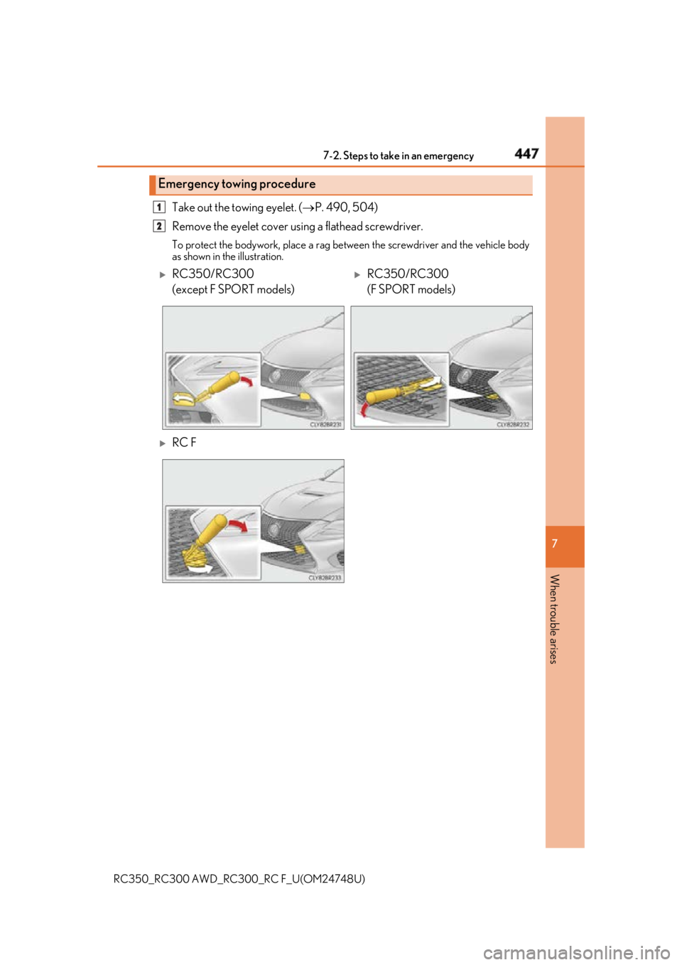 LEXUS RC300 2018  Owners Manual 4477-2. Steps to take in an emergency
RC350_RC300 AWD_RC3 00_RC F_U(OM24748U) 7
When trouble arises Take out the towing eyelet. (  P. 490, 504)
Remove the eyelet cover using a flathead screwdriver.