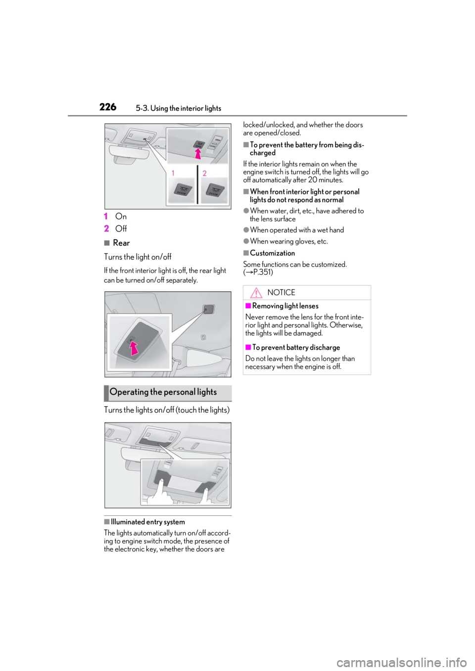 LEXUS RC300 2021  Owners Manual 2265-3. Using the interior lights
1On
2 Off
■Rear
Turns the light on/off
If the front interior light is off, the rear light 
can be turned on/off separately.
Turns the lights on/off (touch the light