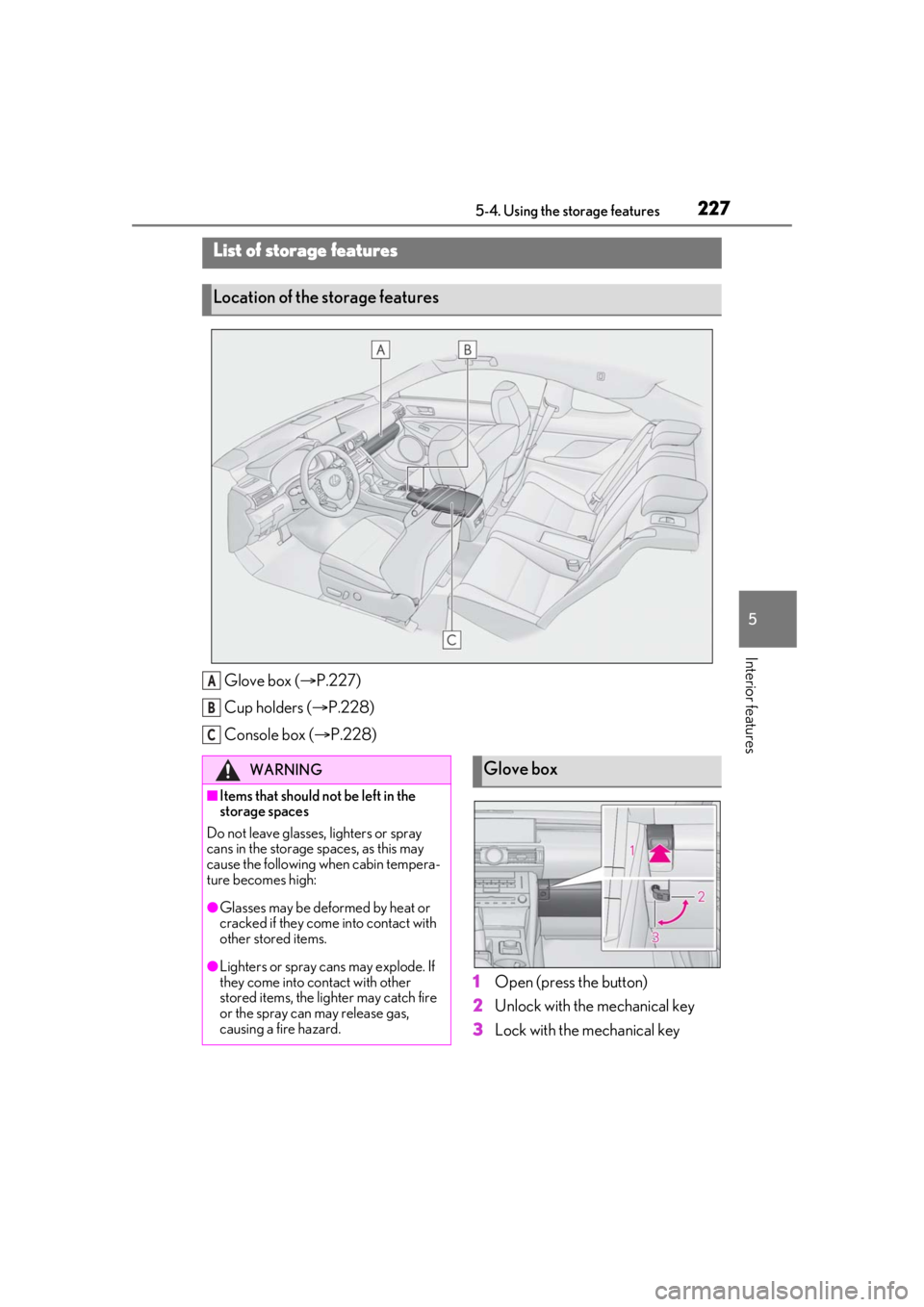 LEXUS RC300 2021  Owners Manual 2275-4. Using the storage features
5
Interior features
5-4.Using the storage features
Glove box (P.227)
Cup holders ( P.228)
Console box ( P.228)
1Open (press the button)
2 Unlock with the me