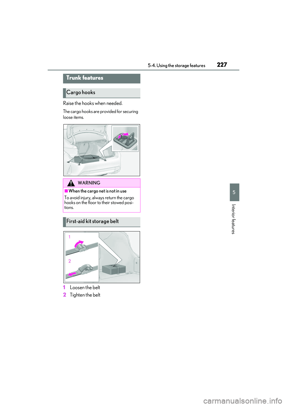 LEXUS RC300 2022  Owners Manual 2275-4. Using the storage features
RC350/RC300 Owners Manual
5
Interior features
Raise the hooks when needed.
The cargo hooks are provided for securing 
loose items.
1Loosen the belt
2 Tighten the be