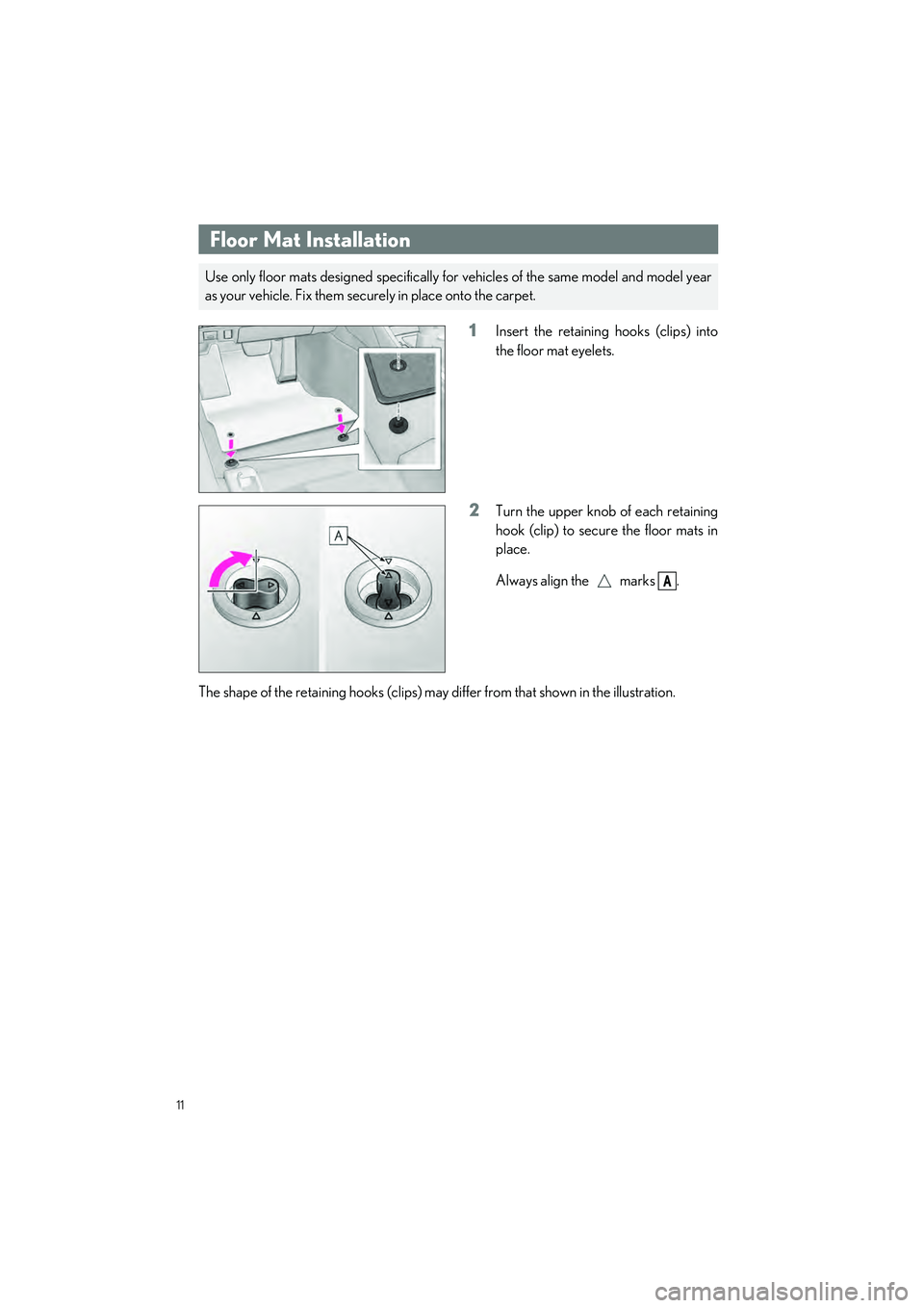 LEXUS RC300 2023  Owners Manual 11
RC350 AWD_RC350_RC300 AWD_RC300_QG_(U)
Floor Mat Installation
1Insert the retaining hooks (clips) into
the floor mat eyelets.
2Turn the upper knob of each retaining
hook (clip) to secure the floor 