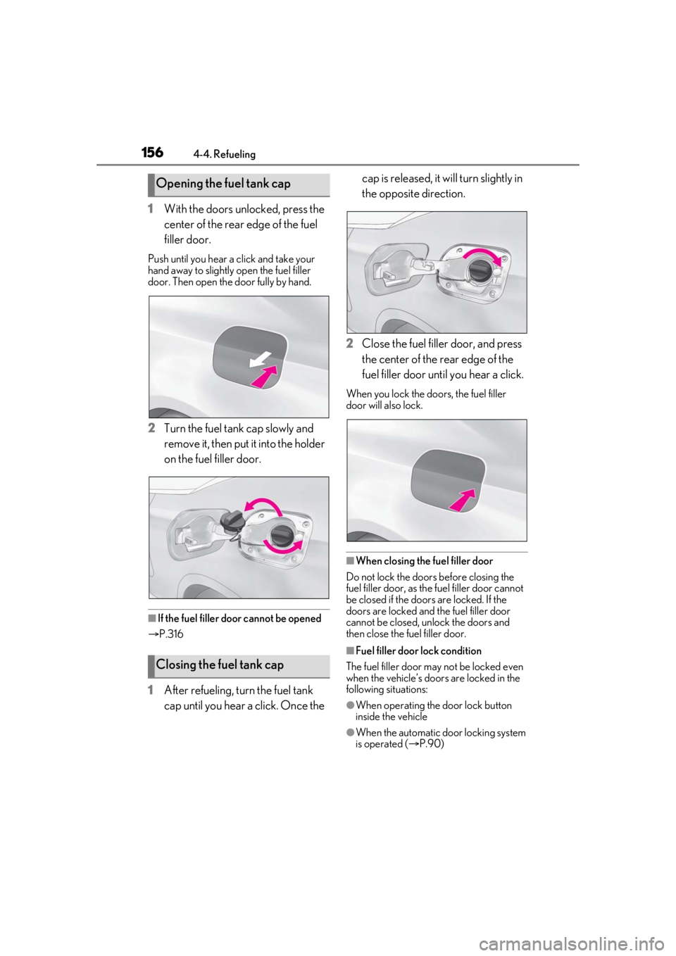 LEXUS RC350 2021  Owners Manual 1564-4. Refueling
1With the doors unlocked, press the 
center of the rear edge of the fuel 
filler door.
Push until you hear a click and take your 
hand away to slightly open the fuel filler 
door. Th