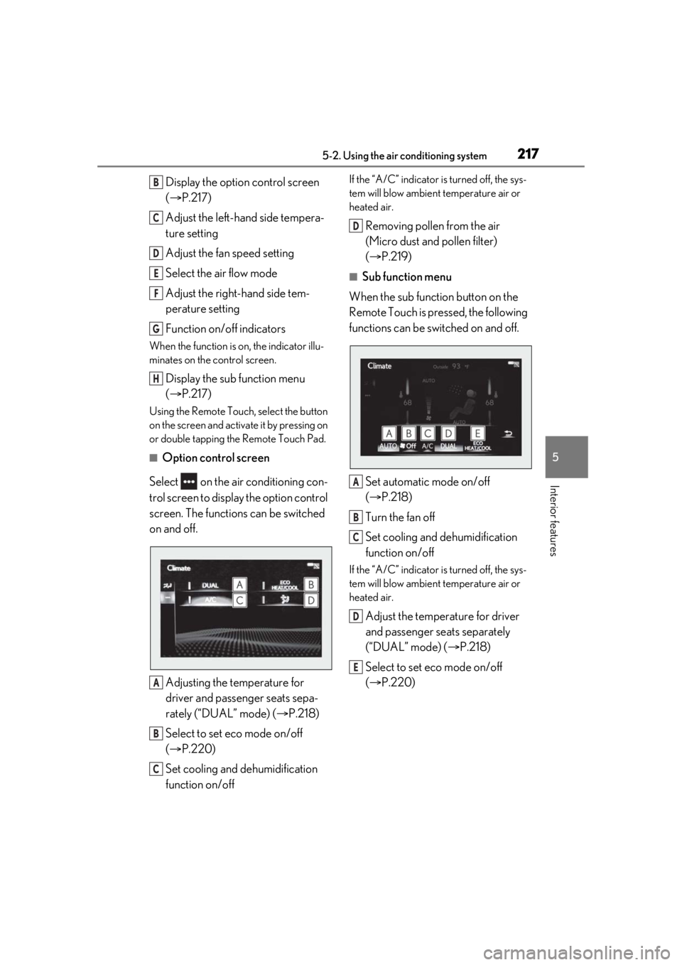 LEXUS RC350 2021  Owners Manual 2175-2. Using the air conditioning system
5
Interior features
Display the option control screen 
(P.217)
Adjust the left-hand side tempera-
ture setting
Adjust the fan speed setting
Select the air 