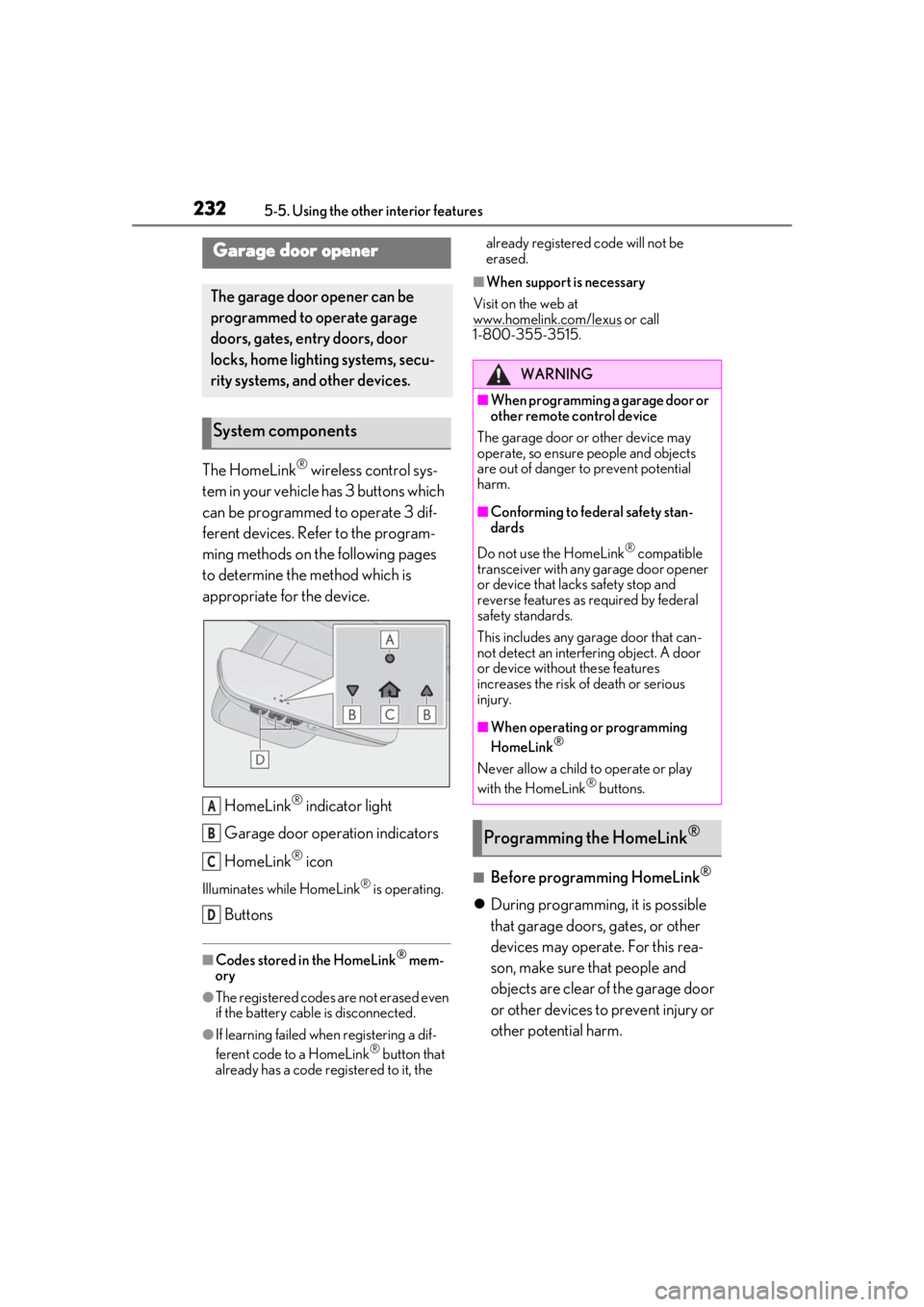 LEXUS RC350 2021  Owners Manual 2325-5. Using the other interior features
The HomeLink® wireless control sys-
tem in your vehicle has 3 buttons which 
can be programmed to operate 3 dif-
ferent devices. Refer to the program-
ming m