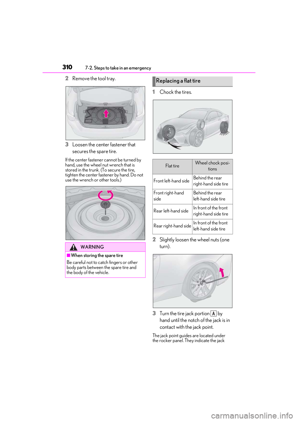 LEXUS RC350 2021  Owners Manual 3107-2. Steps to take in an emergency
2Remove the tool tray.
3 Loosen the center fastener that 
secures the spare tire.
If the center fastener cannot be turned by 
hand, use the wheel nut wrench that 