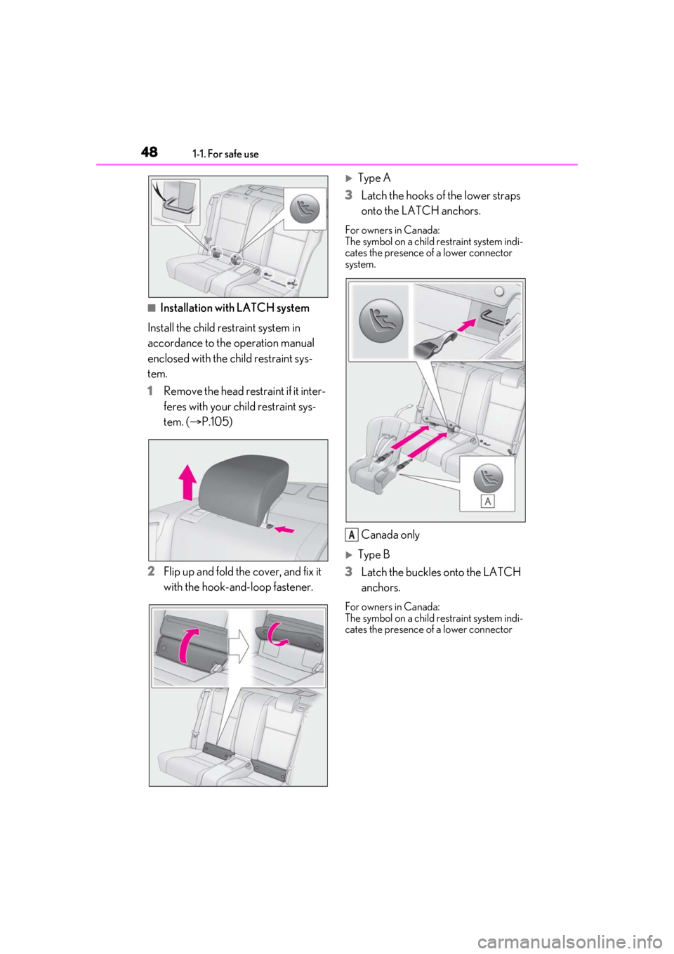 LEXUS RC350 2021  Owners Manual 481-1. For safe use
■Installation with LATCH system
Install the child restraint system in 
accordance to the operation manual 
enclosed with the child restraint sys-
tem.
1 Remove the head restraint